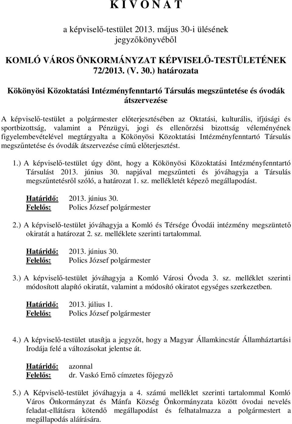 ) határozata Kökönyösi Közoktatási Intézményfenntartó Társulás megszűntetése és óvodák átszervezése A képviselő-testület a polgármester előterjesztésében az Oktatási, kulturális, ifjúsági és