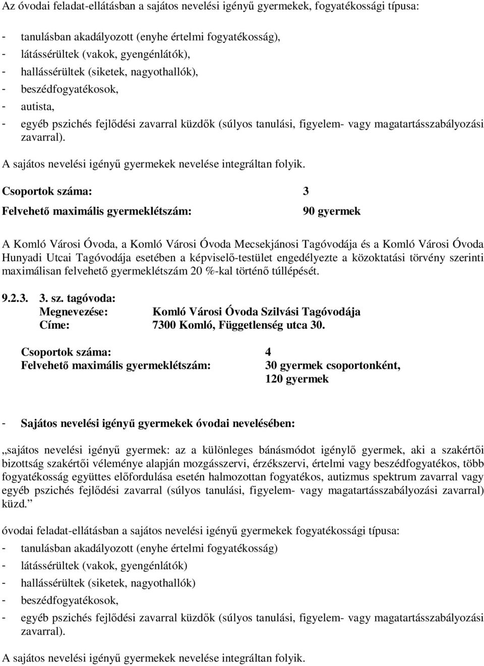 A sajátos nevelési igényű gyermekek nevelése integráltan folyik.