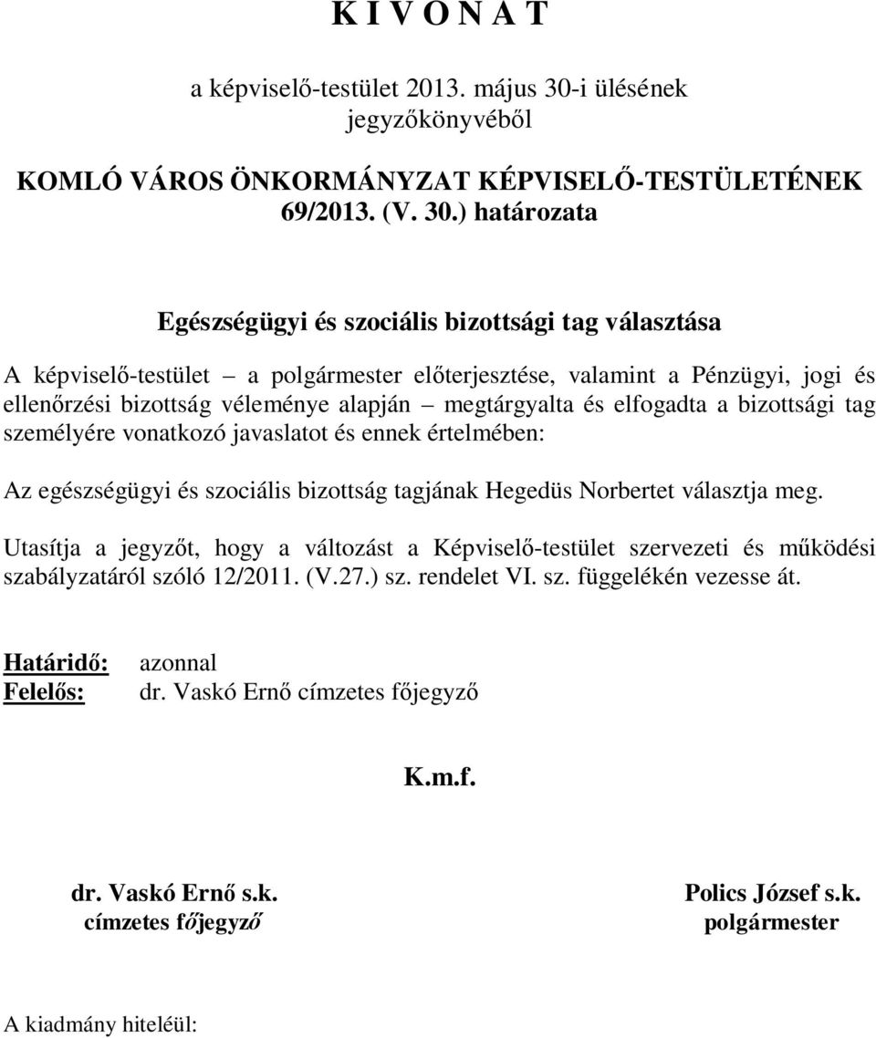 ) határozata Egészségügyi és szociális bizottsági tag választása A képviselő-testület a polgármester előterjesztése, valamint a Pénzügyi, jogi és ellenőrzési bizottság véleménye alapján megtárgyalta