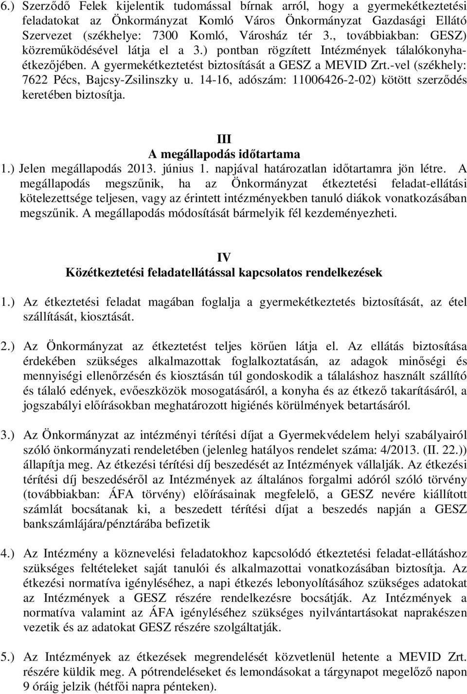 -vel (székhely: 7622 Pécs, Bajcsy-Zsilinszky u. 14-16, adószám: 11006426-2-02) kötött szerződés keretében biztosítja. III A megállapodás időtartama 1.) Jelen megállapodás 2013. június 1.