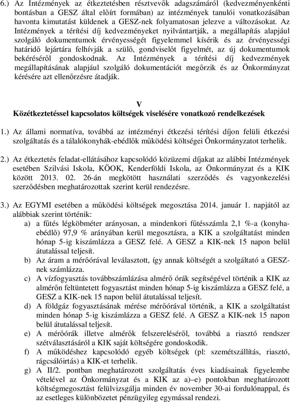 Az Intézmények a térítési díj kedvezményeket nyilvántartják, a megállapítás alapjául szolgáló dokumentumok érvényességét figyelemmel kísérik és az érvényességi határidő lejártára felhívják a szülő,