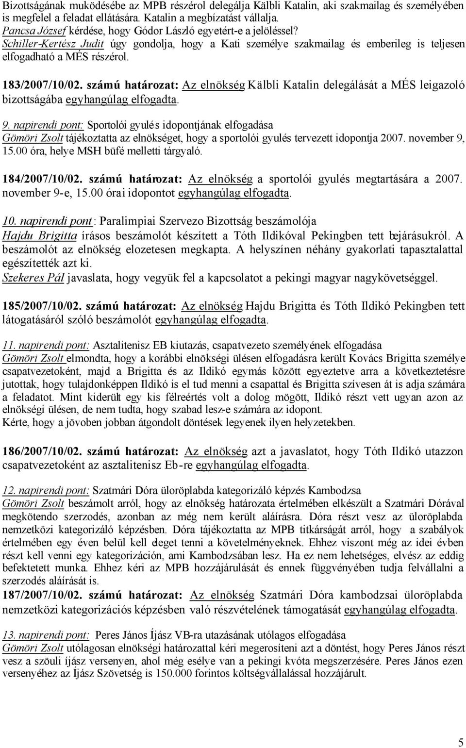 183/2007/10/02. számú határozat: Az elnökség Kälbli Katalin delegálását a MÉS leigazoló bizottságába egyhangúlag elfogadta. 9.