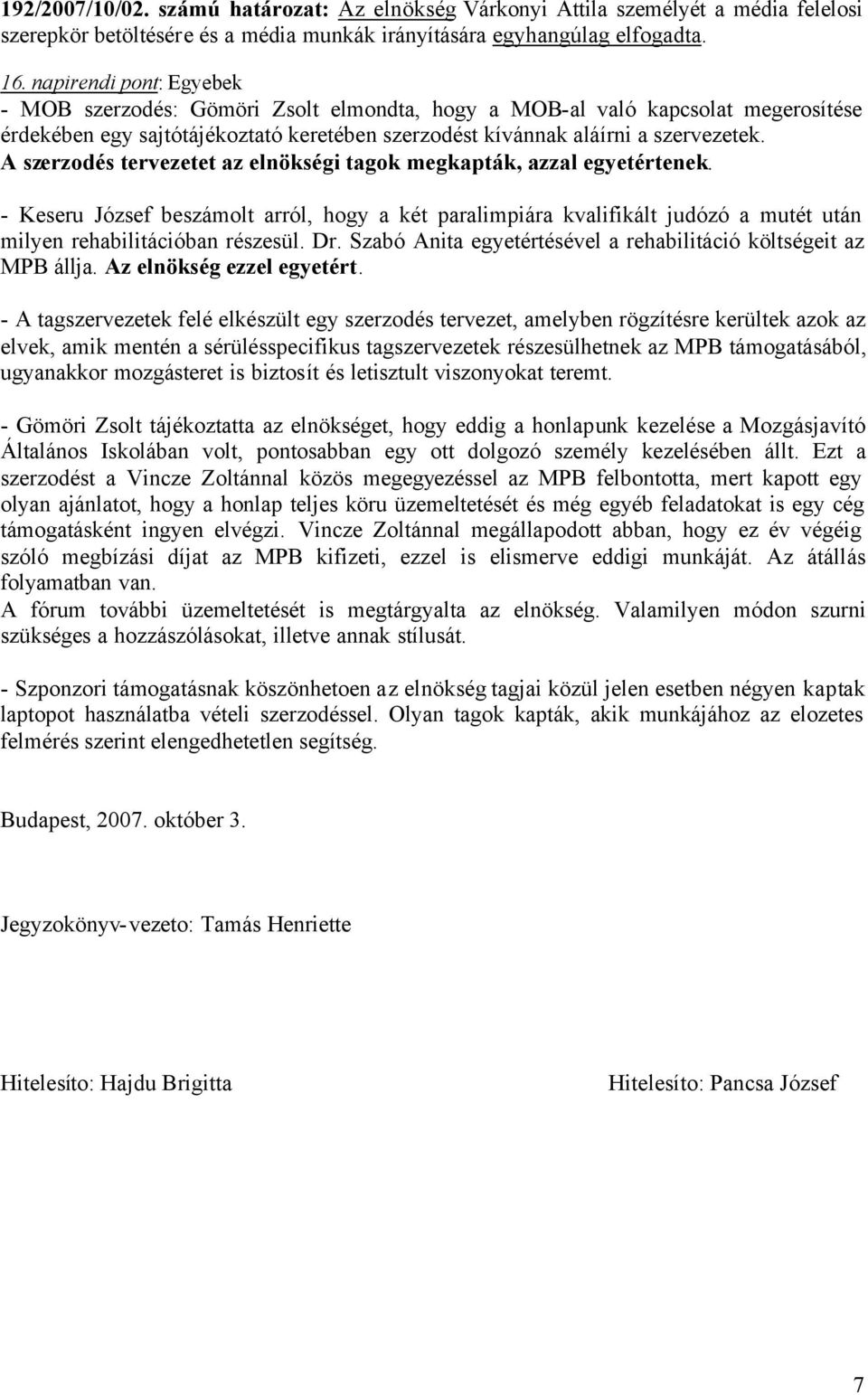 A szerzodés tervezetet az elnökségi tagok megkapták, azzal egyetértenek. - Keseru József beszámolt arról, hogy a két paralimpiára kvalifikált judózó a mutét után milyen rehabilitációban részesül. Dr.