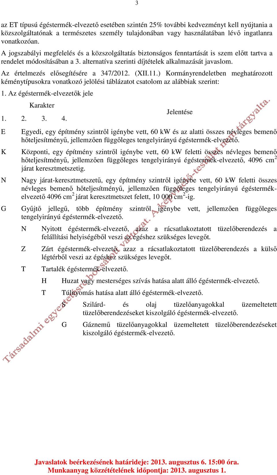 Az értelmezés elősegítésére a 347/2012. (XII.11.) Kormányrendeletben meghatározott kéménytípusokra vonatkozó jelölési táblázatot csatolom az alábbiak szerint: 1.