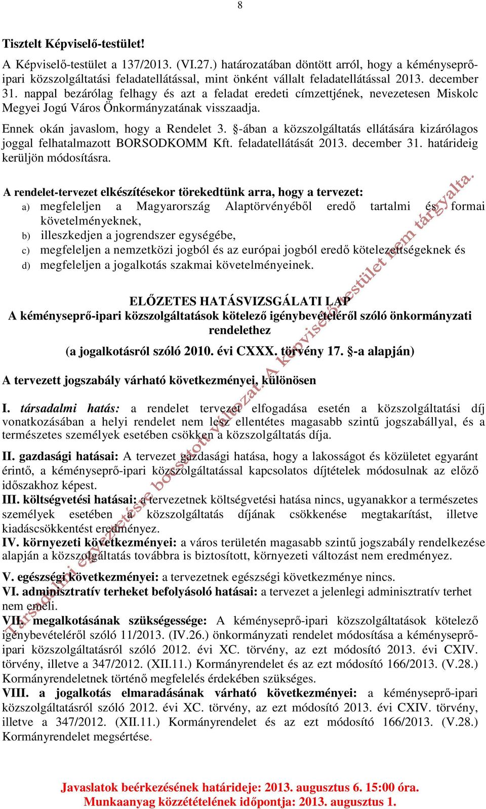 nappal bezárólag felhagy és azt a feladat eredeti címzettjének, nevezetesen Miskolc Megyei Jogú Város Önkormányzatának visszaadja. Ennek okán javaslom, hogy a Rendelet 3.