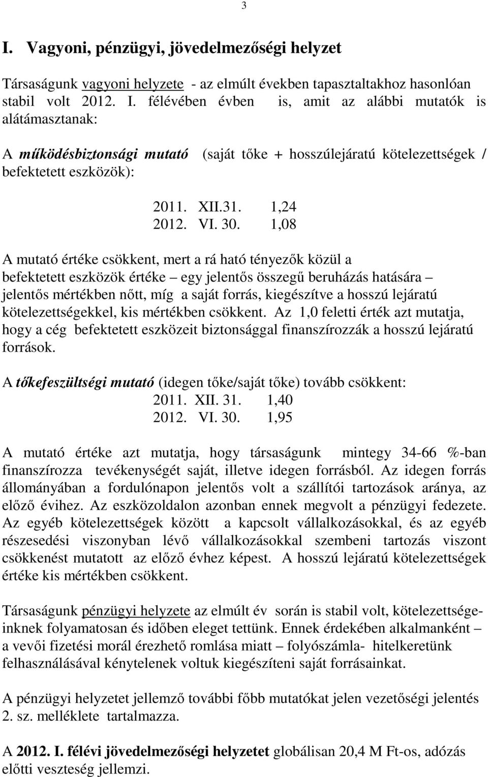 1,08 A mutató értéke csökkent, mert a rá ható tényezık közül a befektetett eszközök értéke egy jelentıs összegő beruházás hatására jelentıs mértékben nıtt, míg a saját forrás, kiegészítve a hosszú