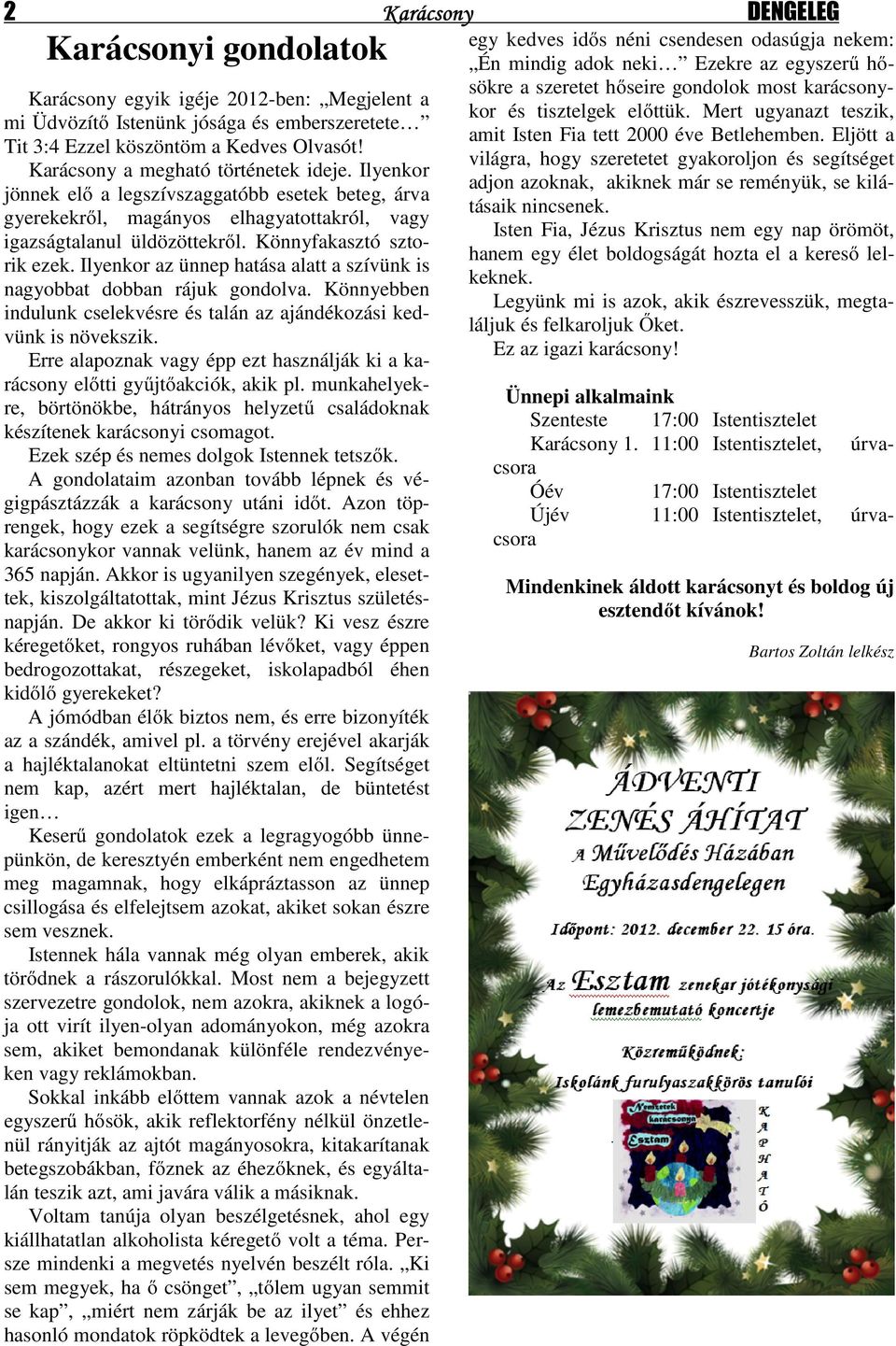 Ilyenkor az ünnep hatása alatt a szívünk is nagyobbat dobban rájuk gondolva. Könnyebben indulunk cselekvésre és talán az ajándékozási kedvünk is növekszik.