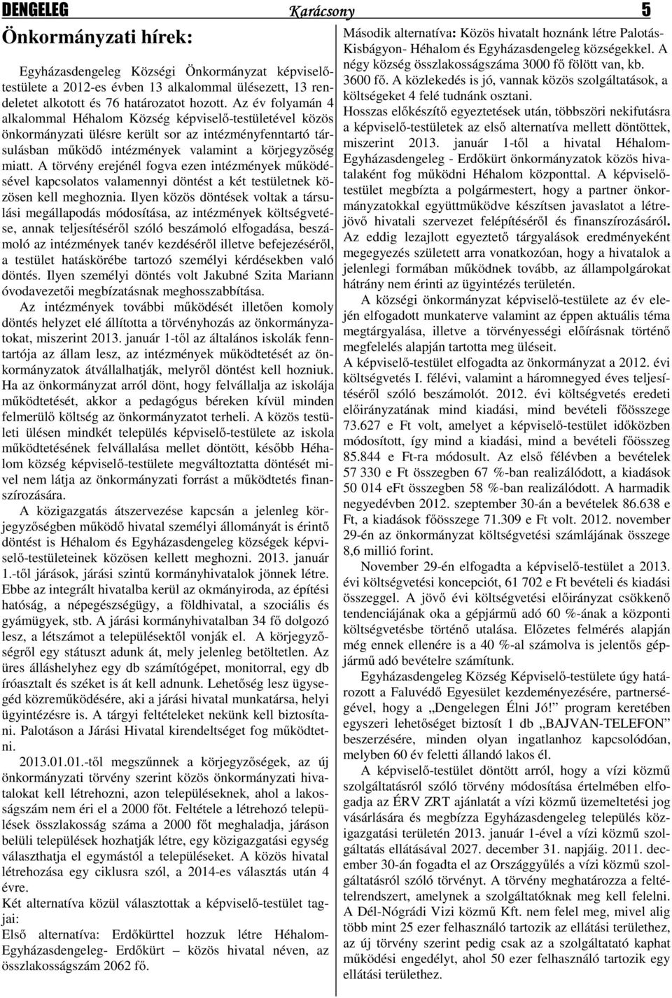 A törvény erejénél fogva ezen intézmények működésével kapcsolatos valamennyi döntést a két testületnek közösen kell meghoznia.
