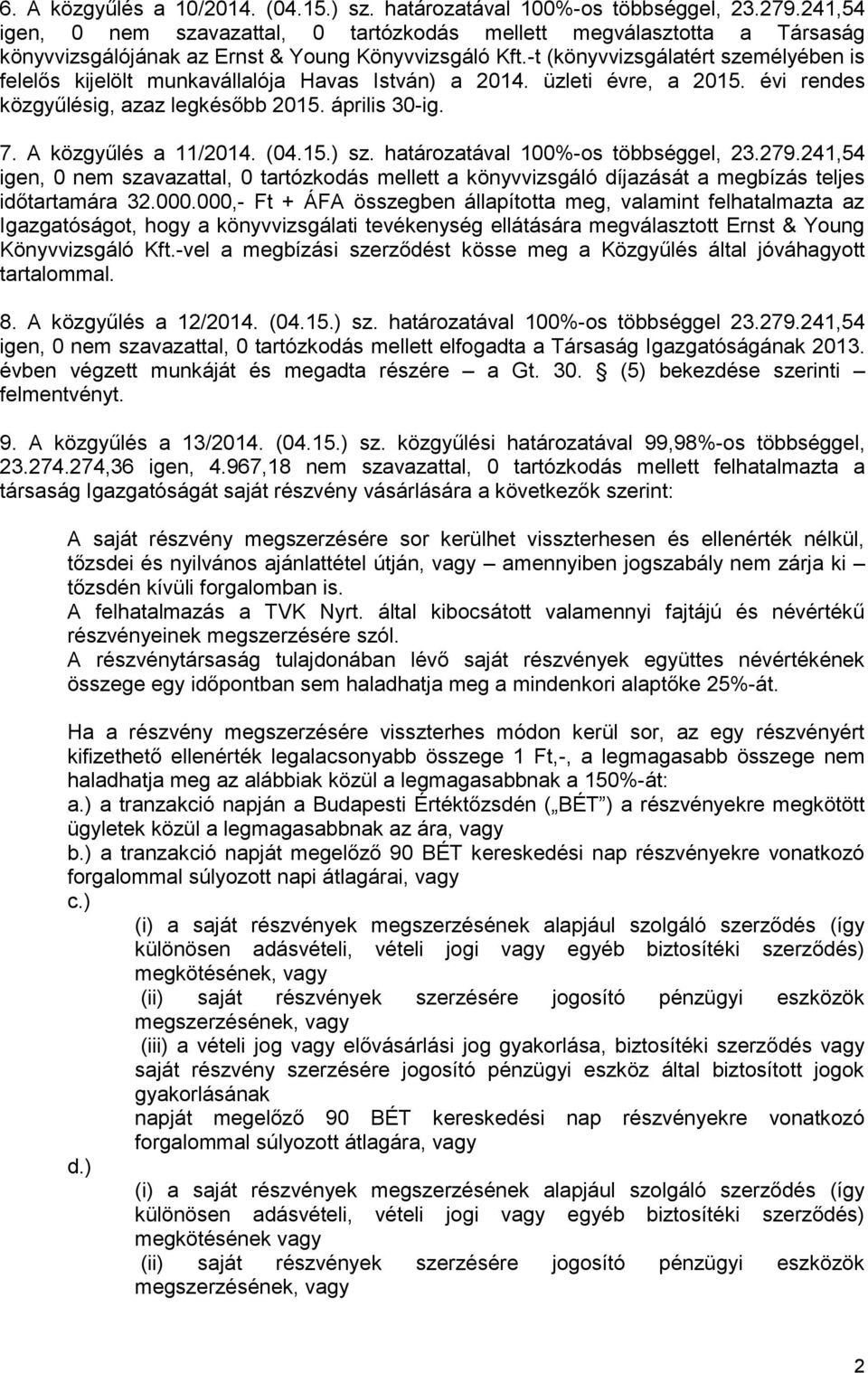 -t (könyvvizsgálatért személyében is felelős kijelölt munkavállalója Havas István) a 2014. üzleti évre, a 2015. évi rendes közgyűlésig, azaz legkésőbb 2015. április 30-ig. 7. A közgyűlés a 11/2014.