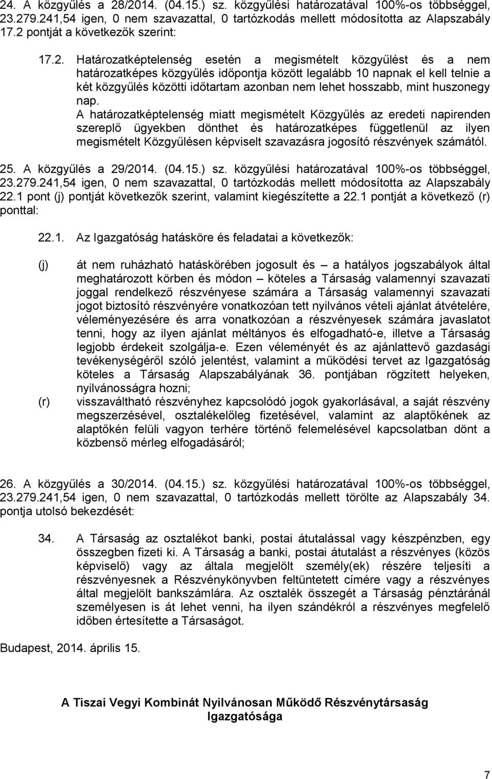 A határozatképtelenség miatt megismételt Közgyűlés az eredeti napirenden szereplő ügyekben dönthet és határozatképes függetlenül az ilyen megismételt Közgyűlésen képviselt szavazásra jogosító