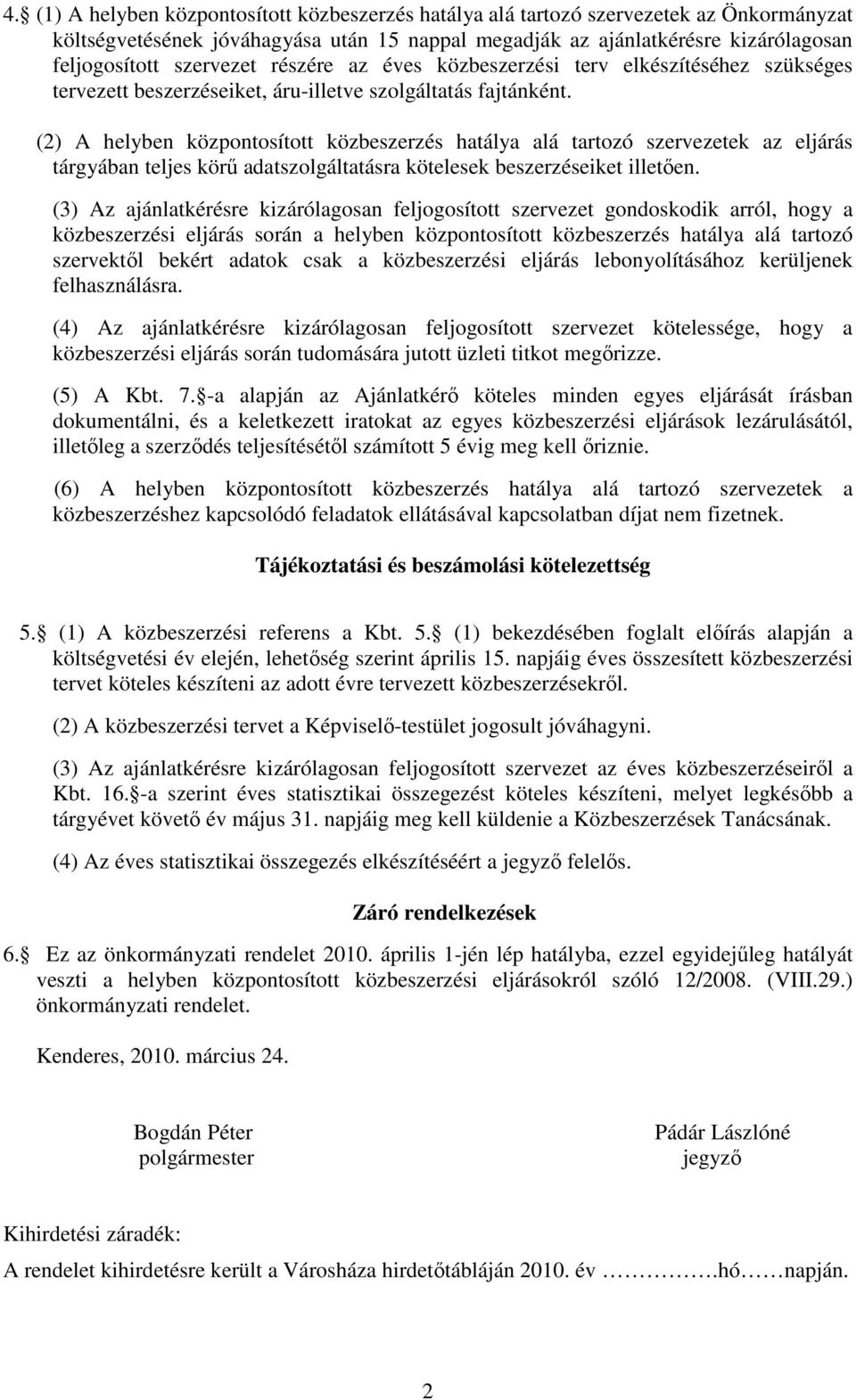 (2) A helyben központosított közbeszerzés hatálya alá tartozó szervezetek az eljárás tárgyában teljes körő adatszolgáltatásra kötelesek beszerzéseiket illetıen.