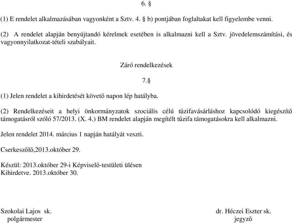 (2) Rendelkezéseit a helyi önkormányzatok szociális célú tűzifavásárláshoz kapcsolódó kiegészítő támogatásról szóló 57/2013. (X. 4.