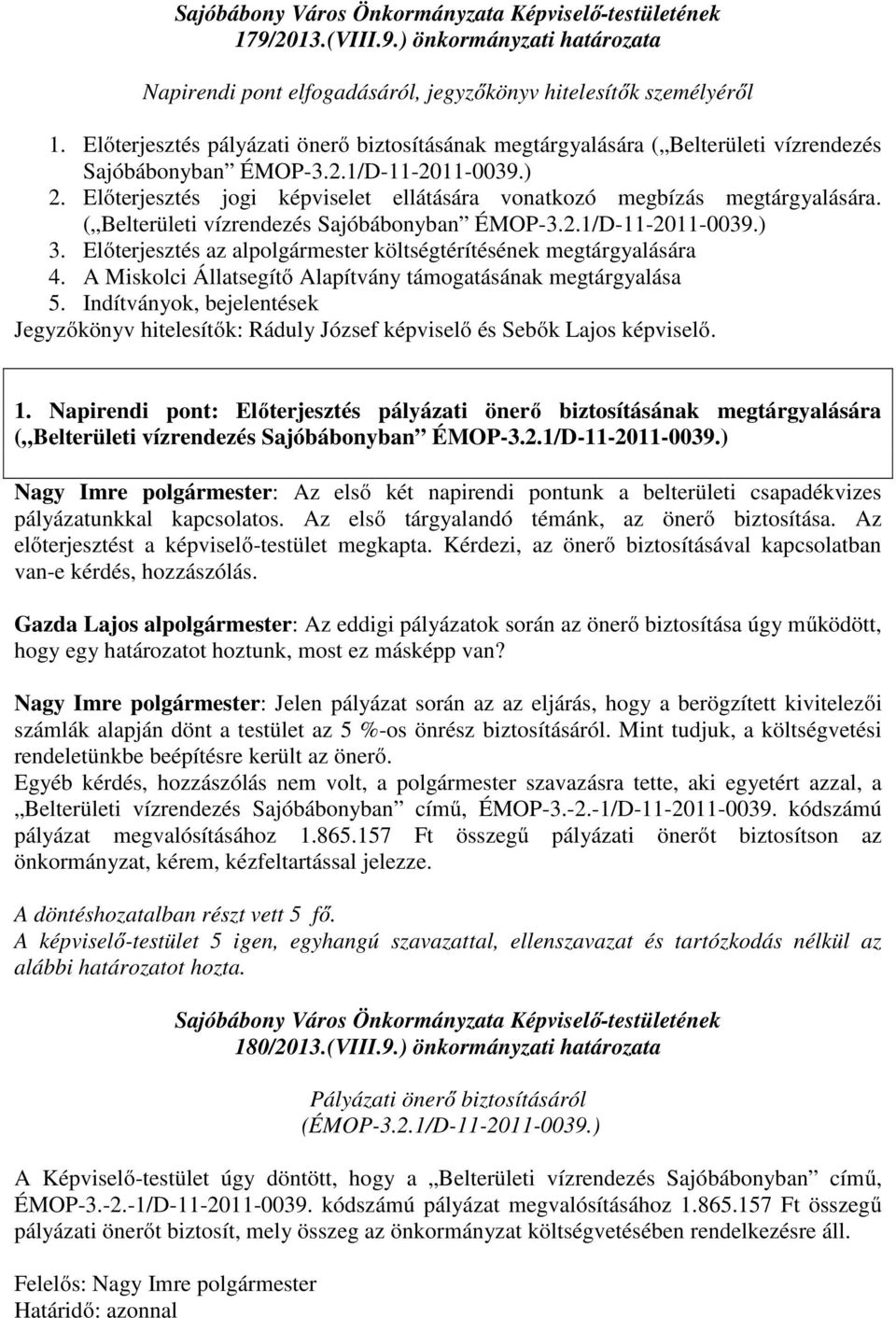 Előterjesztés jogi képviselet ellátására vonatkozó megbízás megtárgyalására. ( Belterületi vízrendezés Sajóbábonyban ÉMOP-3.2.1/D-11-2011-0039.) 3.