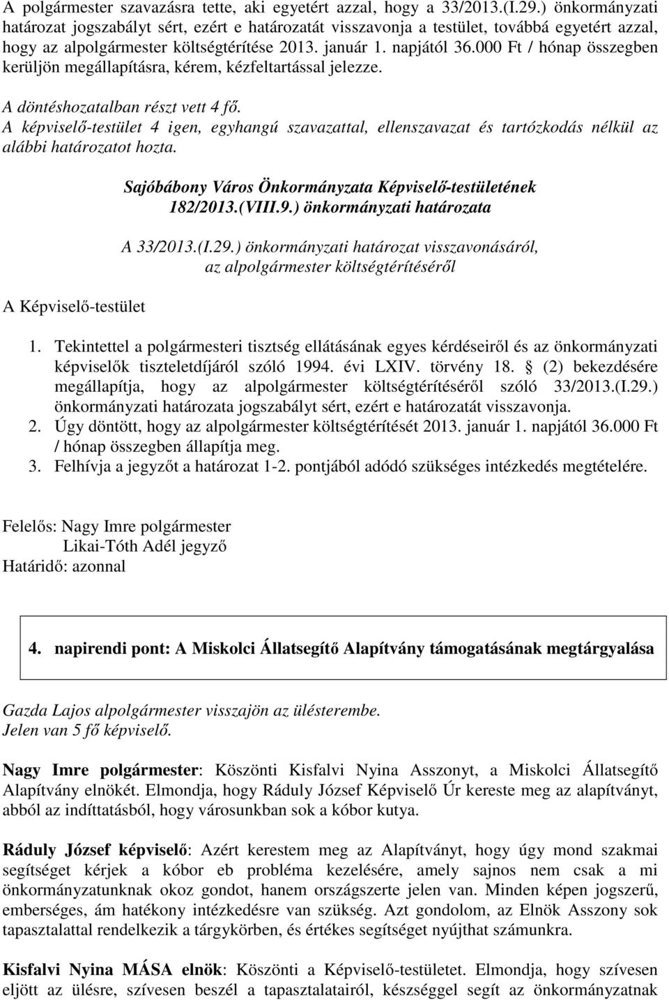 000 Ft / hónap összegben kerüljön megállapításra, kérem, kézfeltartással jelezze. A döntéshozatalban részt vett 4 fő.