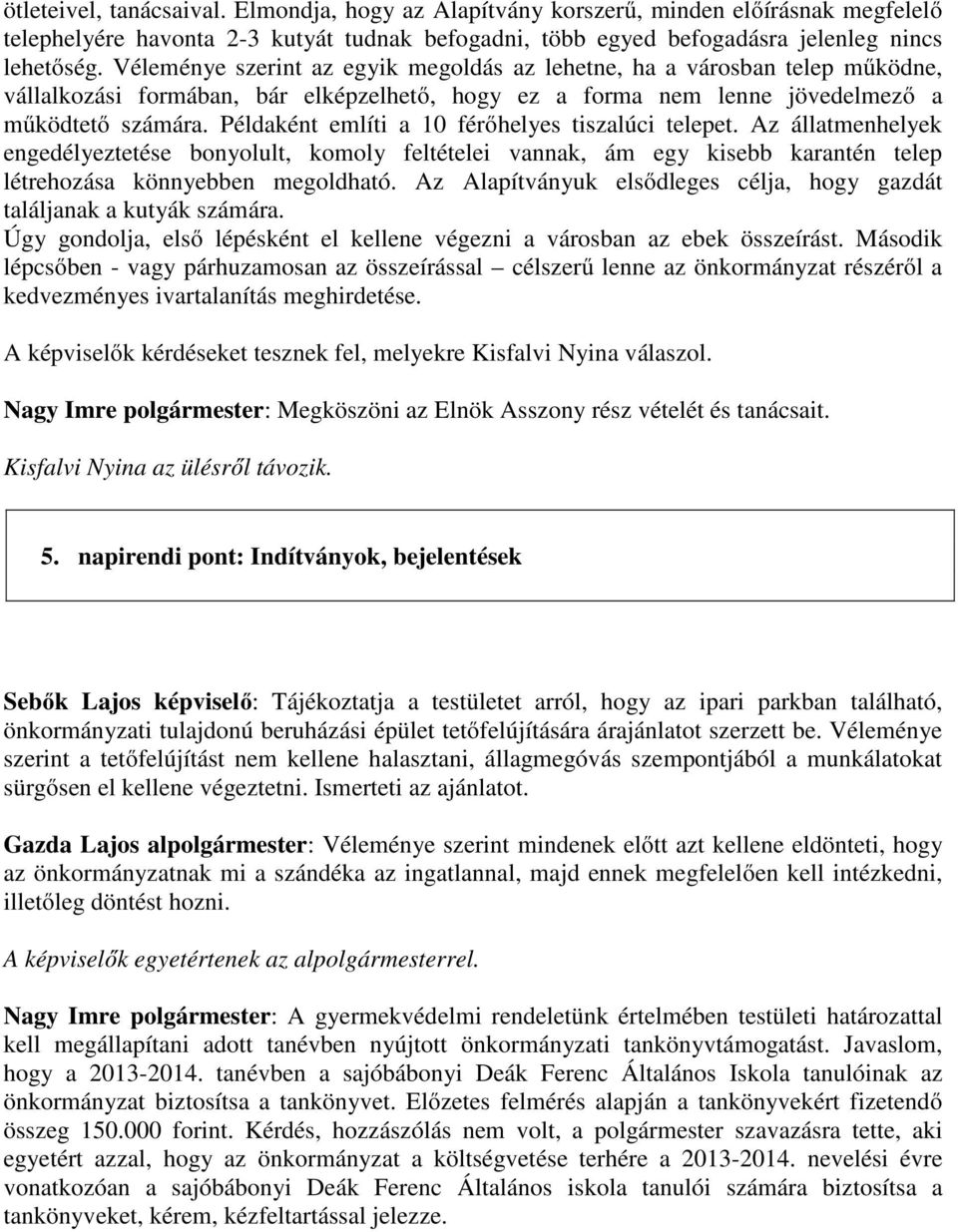 Példaként említi a 10 férőhelyes tiszalúci telepet. Az állatmenhelyek engedélyeztetése bonyolult, komoly feltételei vannak, ám egy kisebb karantén telep létrehozása könnyebben megoldható.