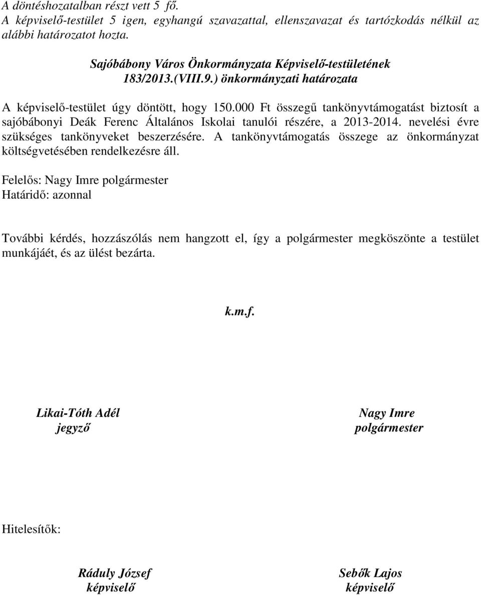 000 Ft összegű tankönyvtámogatást biztosít a sajóbábonyi Deák Ferenc Általános Iskolai tanulói részére, a 2013-2014. nevelési évre szükséges tankönyveket beszerzésére.