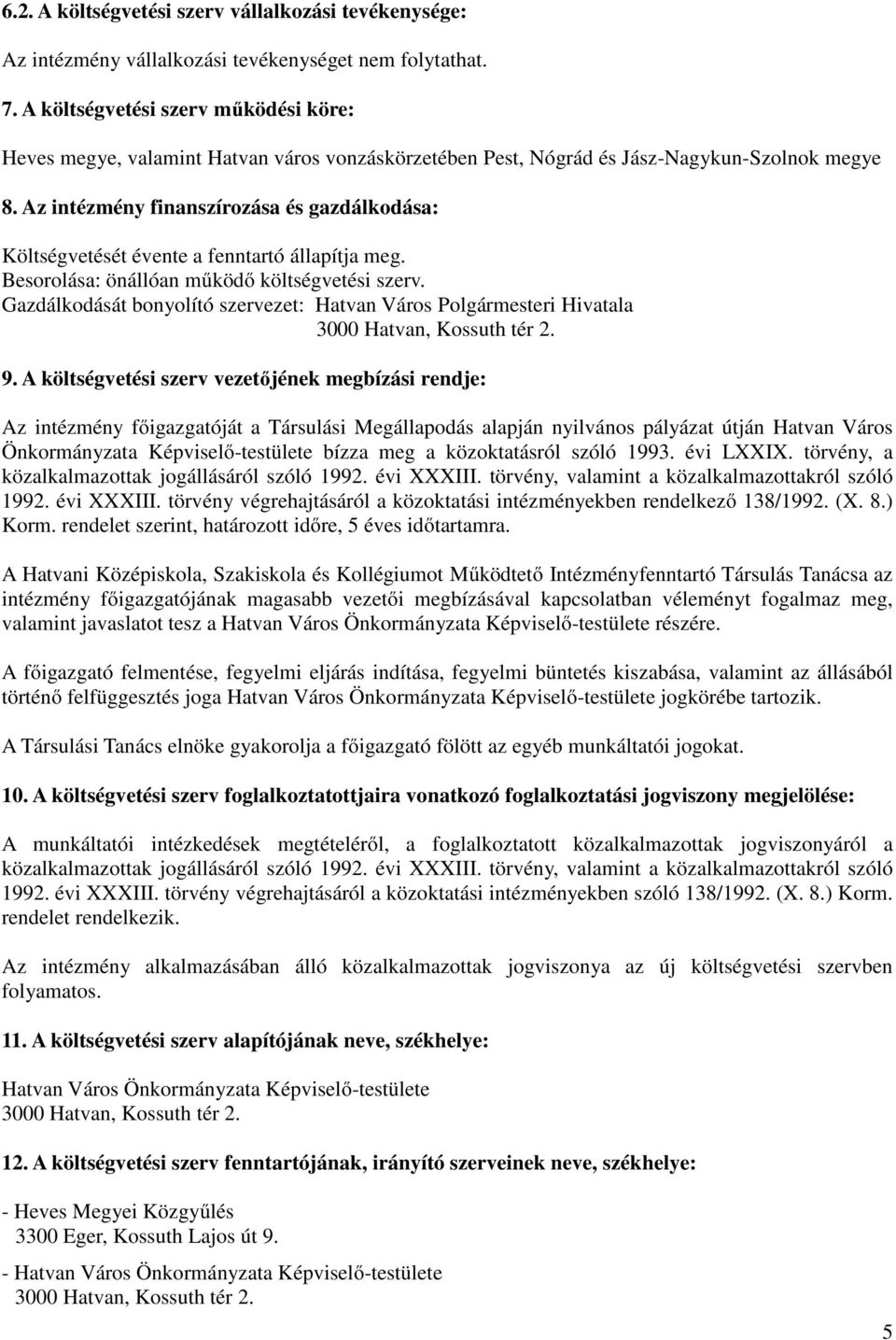 Az intézmény finanszírozása és gazdálkodása: Költségvetését évente a fenntartó állapítja meg. Besorolása: önállóan működő költségvetési szerv.