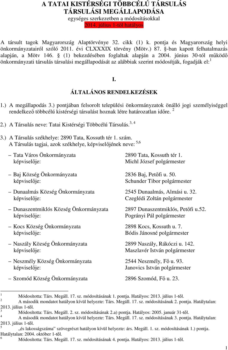 június 30-tól működő önkormányzati társulás társulási megállapodását az alábbiak szerint módosítják, fogadják el: 1 I. ÁLTALÁNOS RENDELKEZÉSEK 1.) A megállapodás 3.