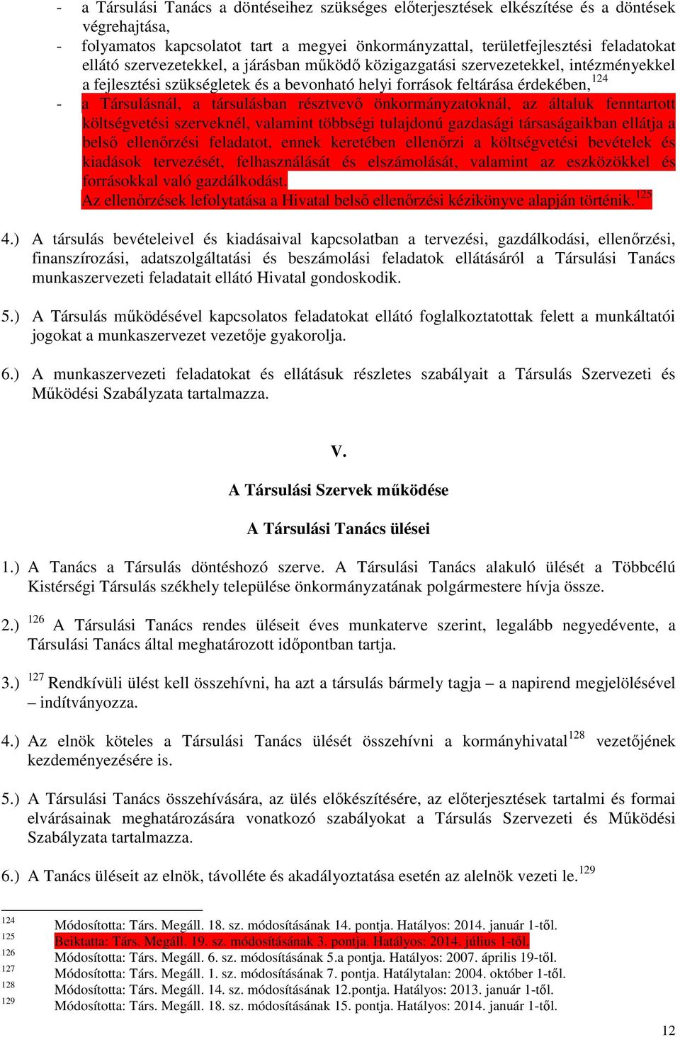 résztvevő önkormányzatoknál, az általuk fenntartott költségvetési szerveknél, valamint többségi tulajdonú gazdasági társaságaikban ellátja a belső ellenőrzési feladatot, ennek keretében ellenőrzi a