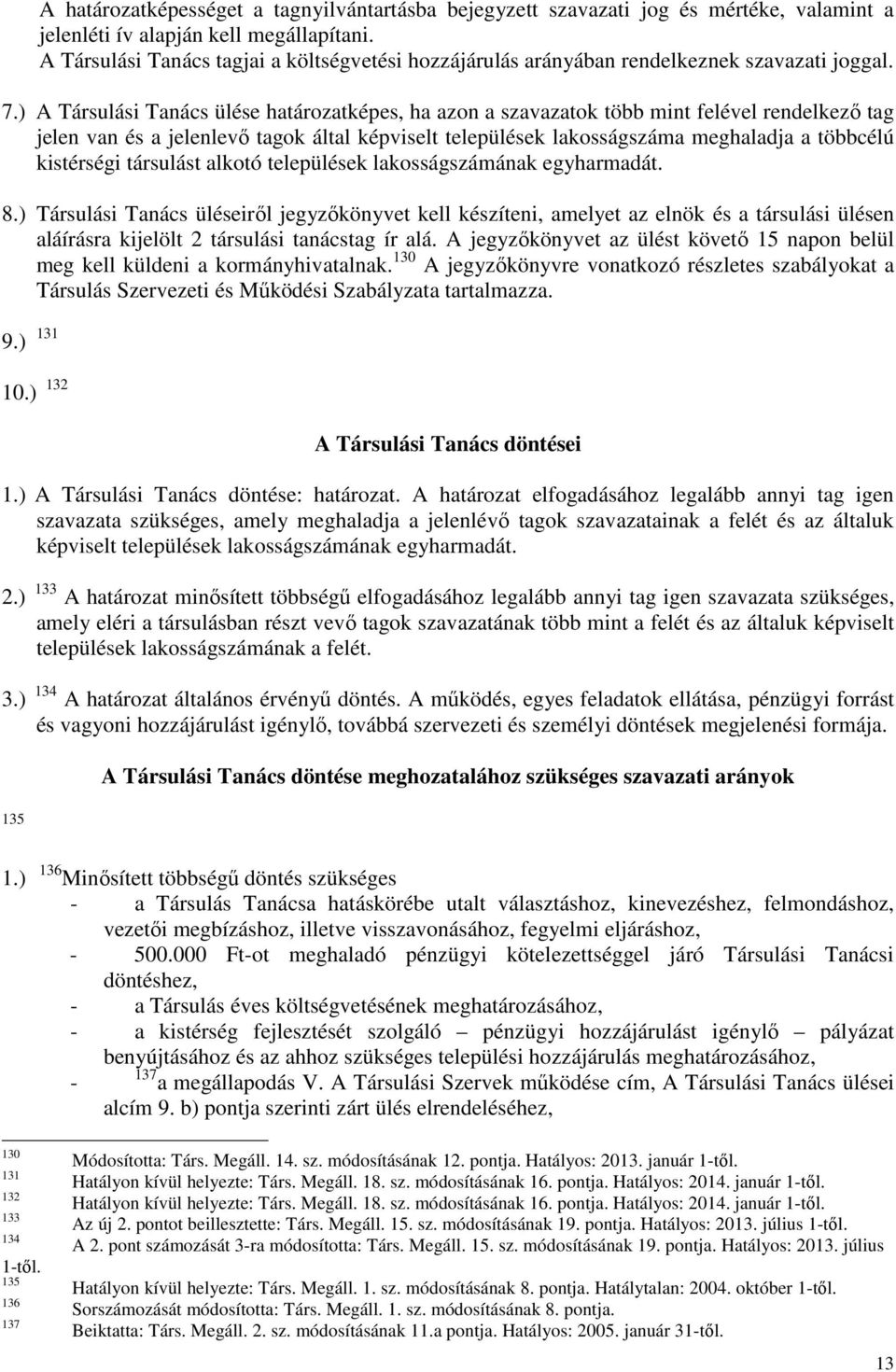 ) A Társulási Tanács ülése határozatképes, ha azon a szavazatok több mint felével rendelkező tag jelen van és a jelenlevő tagok által képviselt települések lakosságszáma meghaladja a többcélú