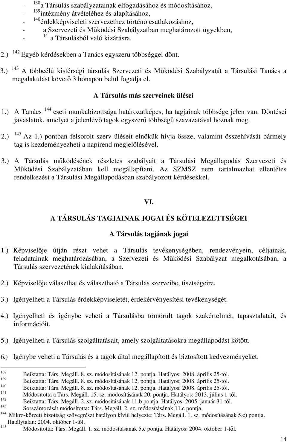 ) 143 A többcélú kistérségi társulás Szervezeti és Működési Szabályzatát a Társulási Tanács a megalakulást követő 3 hónapon belül fogadja el. A Társulás más szerveinek ülései 1.