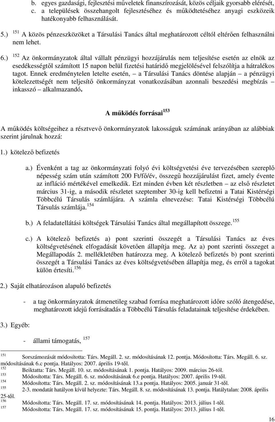 ) 152 Az önkormányzatok által vállalt pénzügyi hozzájárulás nem teljesítése esetén az elnök az esedékességtől számított 15 napon belül fizetési határidő megjelölésével felszólítja a hátralékos tagot.