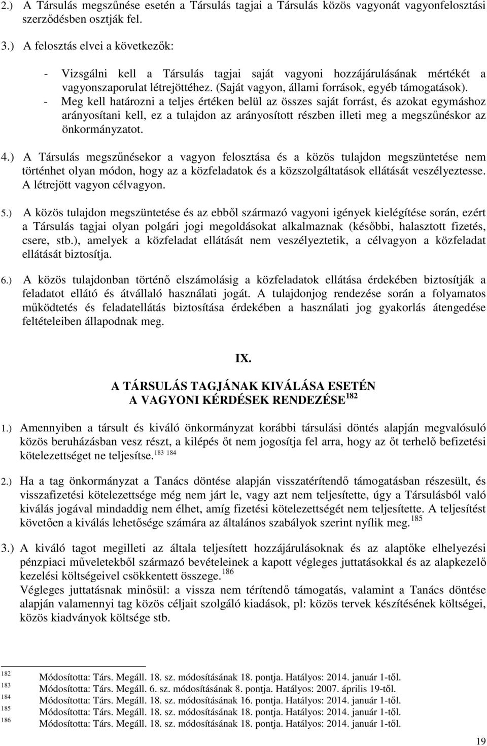 - Meg kell határozni a teljes értéken belül az összes saját forrást, és azokat egymáshoz arányosítani kell, ez a tulajdon az arányosított részben illeti meg a megszűnéskor az önkormányzatot. 4.