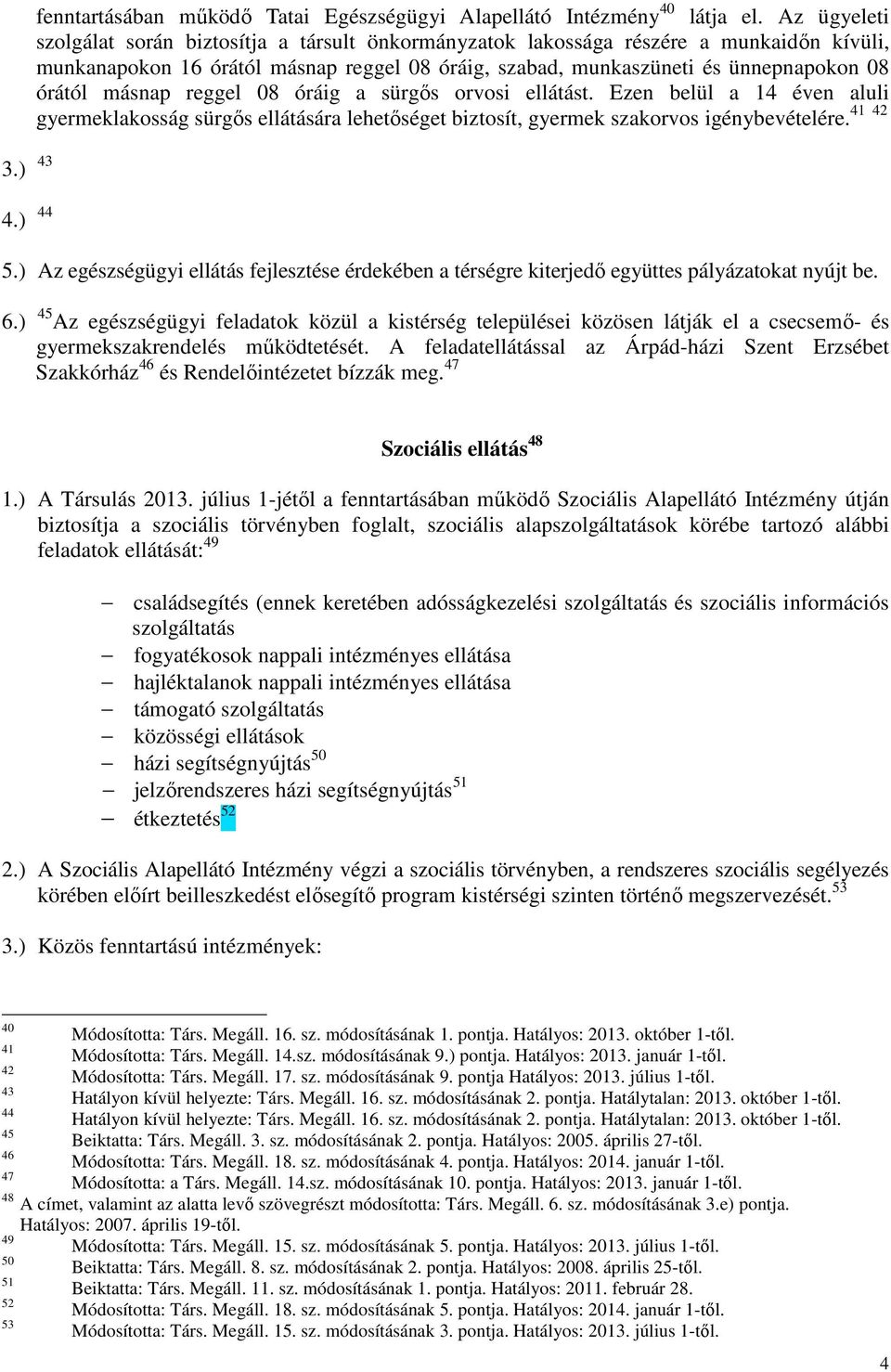 másnap reggel 08 óráig a sürgős orvosi ellátást. Ezen belül a 14 éven aluli 41 42 gyermeklakosság sürgős ellátására lehetőséget biztosít, gyermek szakorvos igénybevételére. 5.