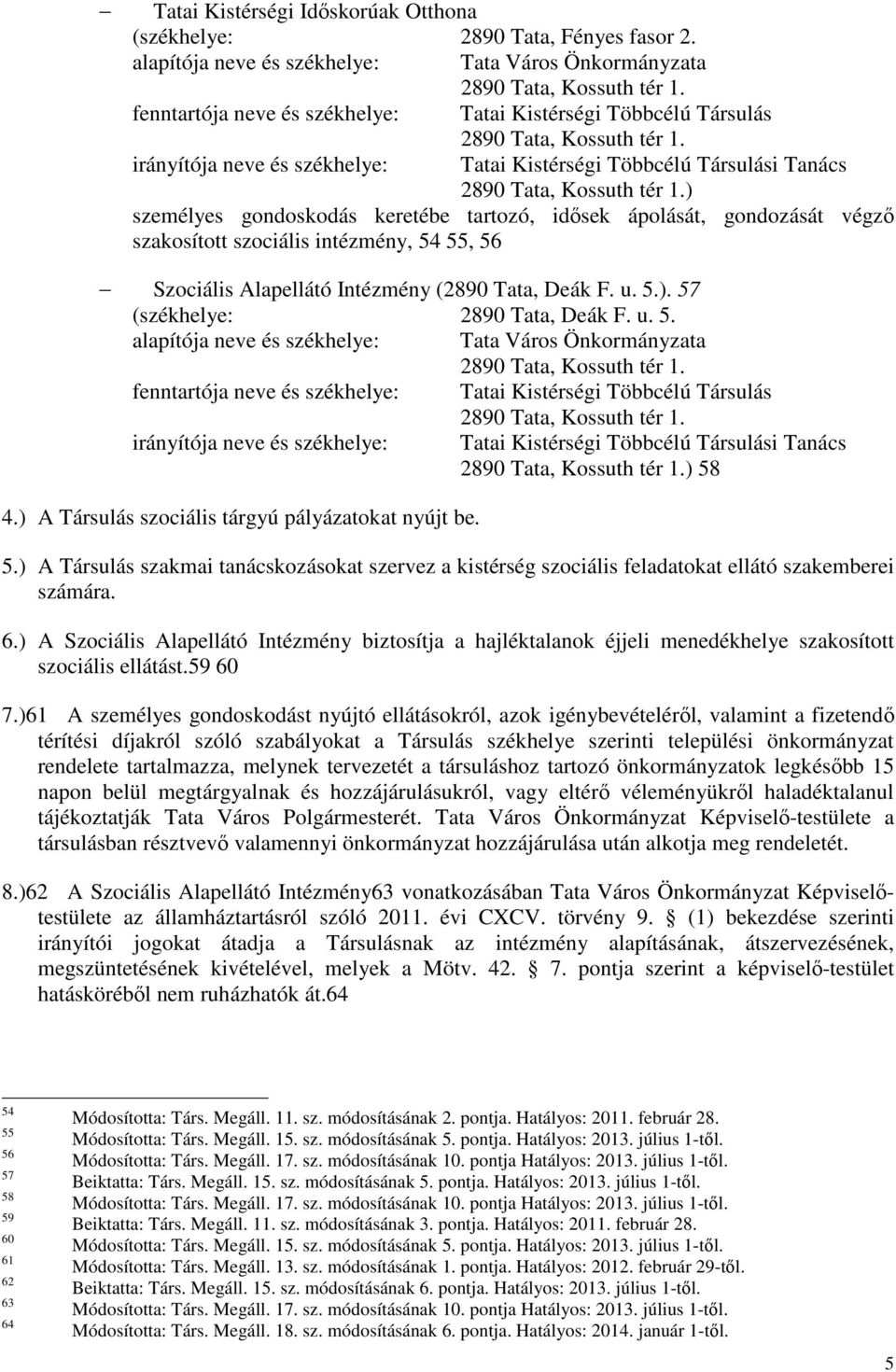 ) személyes gondoskodás keretébe tartozó, idősek ápolását, gondozását végző szakosított szociális intézmény, 54 55, 56 Szociális Alapellátó Intézmény (2890 Tata, Deák F. u. 5.). 57 (székhelye: 2890 Tata, Deák F.