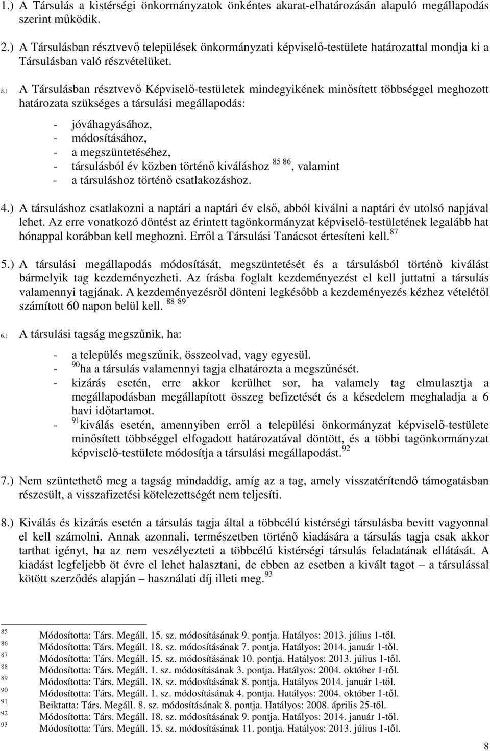 ) A Társulásban résztvevő Képviselő-testületek mindegyikének minősített többséggel meghozott határozata szükséges a társulási megállapodás: - jóváhagyásához, - módosításához, - a megszüntetéséhez, -