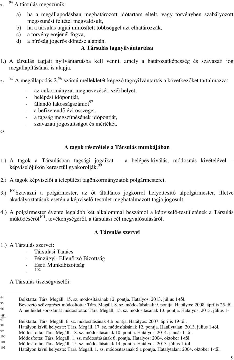 ) A társulás tagjait nyilvántartásba kell venni, amely a határozatképesség és szavazati jog megállapításának is alapja. 2.) 98 95 A megállapodás 2.