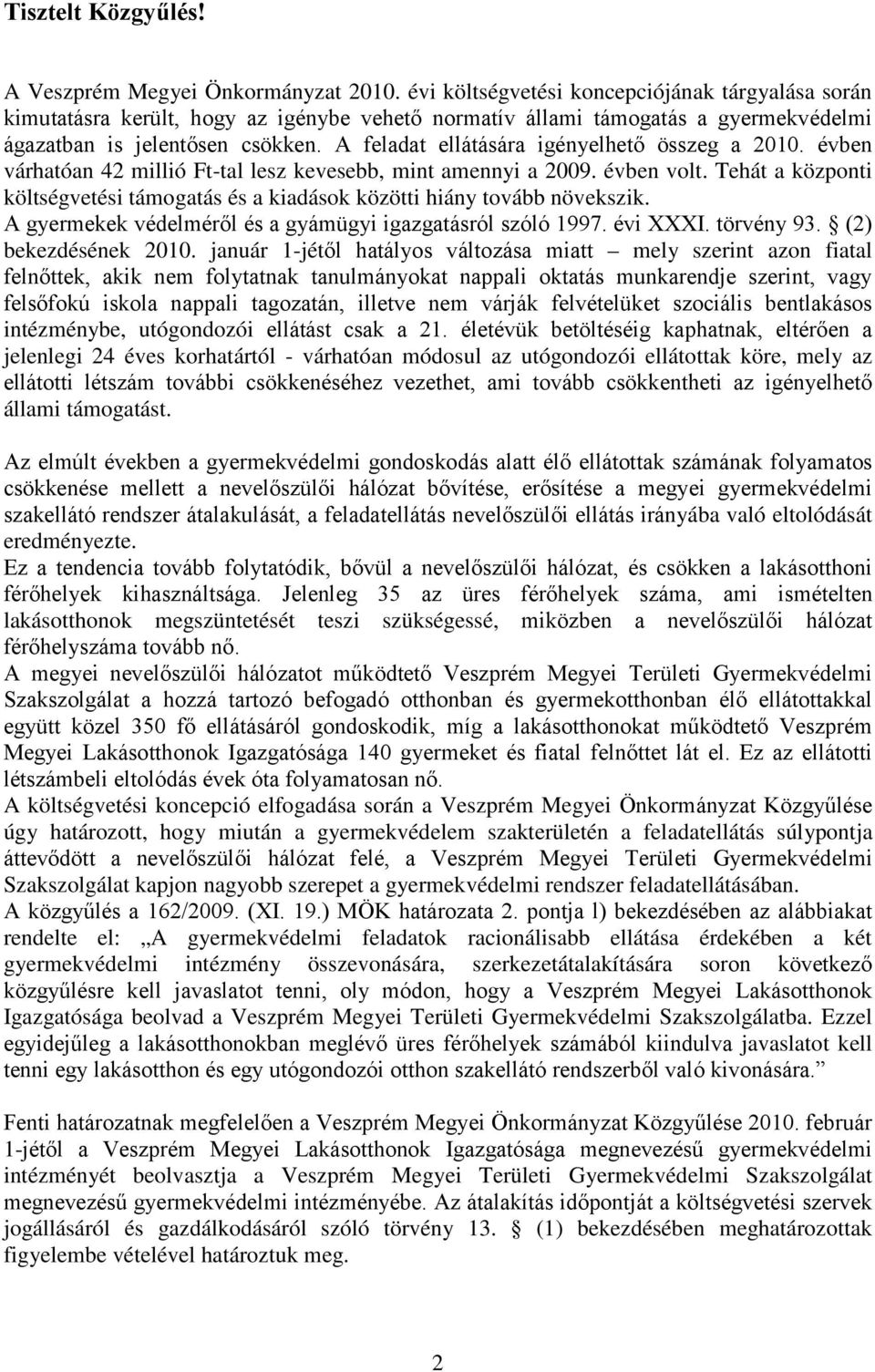 A feladat ellátására igényelhető összeg a 2010. évben várhatóan 42 millió Ft-tal lesz kevesebb, mint amennyi a 2009. évben volt.