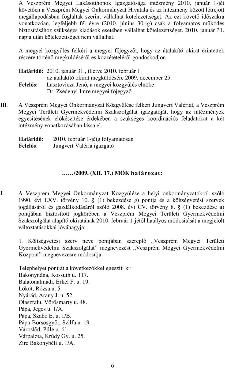 Az ezt követő időszakra vonatkozóan, legfeljebb fél évre (2010. június 30-ig) csak a folyamatos működés biztosításához szükséges kiadások esetében vállalhat kötelezettséget. 2010. január 31.