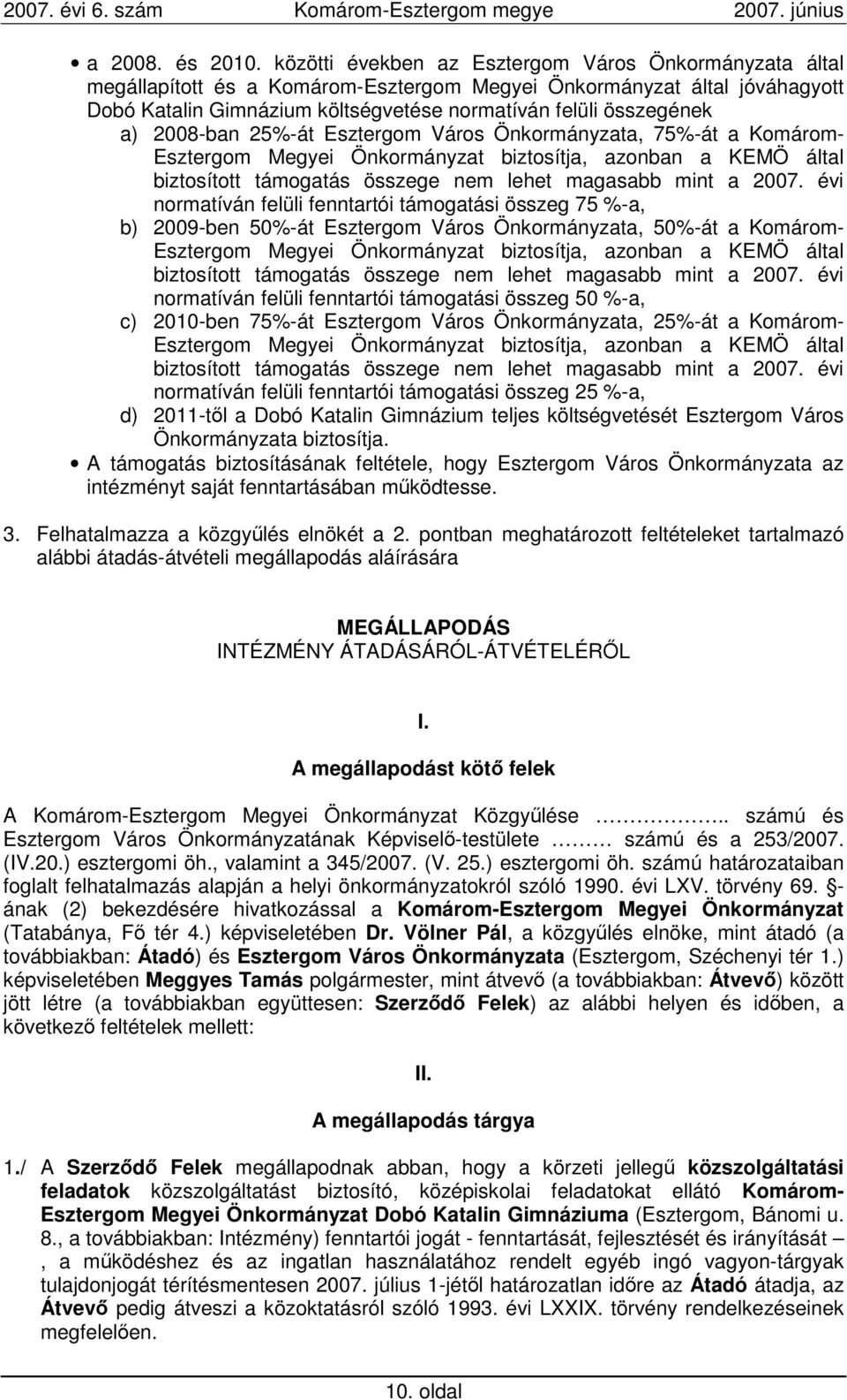 2008-ban 25%-át Esztergom Város Önkormányzata, 75%-át a Komárom- Esztergom Megyei Önkormányzat biztosítja, azonban a KEMÖ által biztosított támogatás összege nem lehet magasabb mint a 2007.