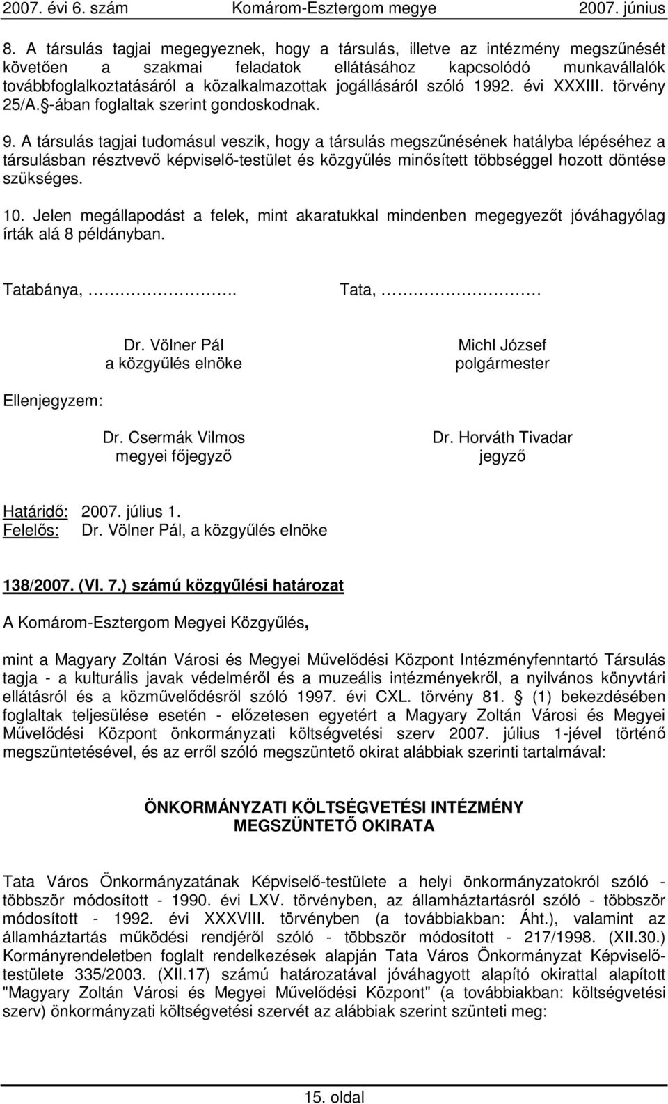 A társulás tagjai tudomásul veszik, hogy a társulás megszőnésének hatályba lépéséhez a társulásban résztvevı képviselı-testület és közgyőlés minısített többséggel hozott döntése szükséges. 10.