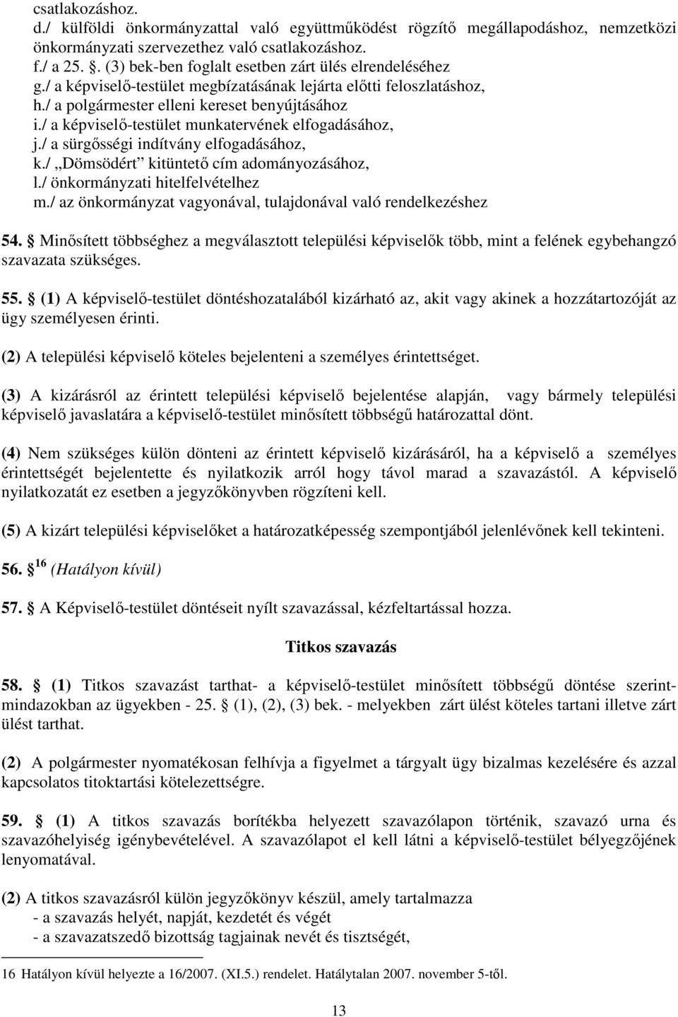 / a képviselő-testület munkatervének elfgadásáhz, j./ a sürgősségi indítvány elfgadásáhz, k./ Dömsödért kitüntető cím admányzásáhz, l./ önkrmányzati hitelfelvételhez m.