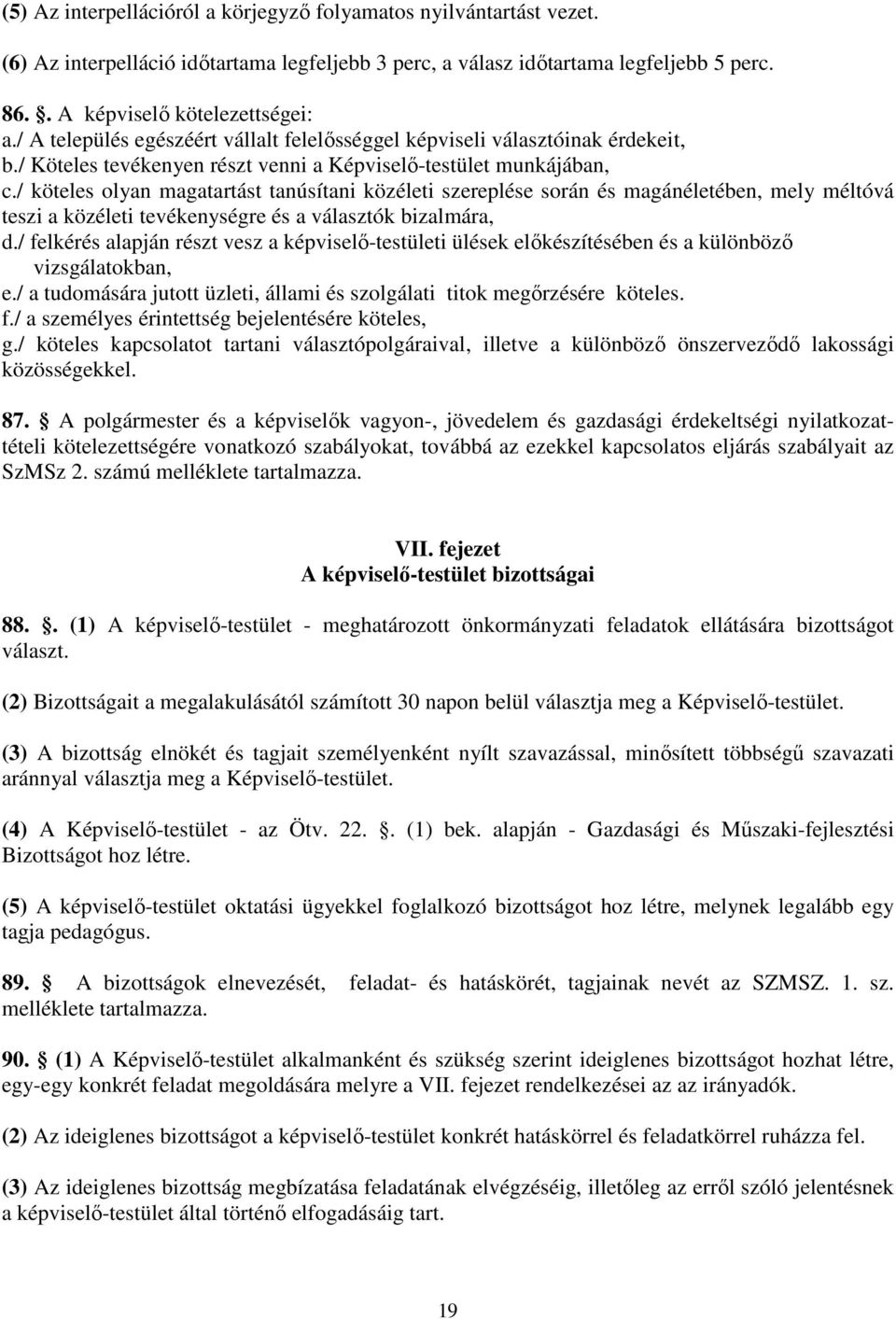 / köteles lyan magatartást tanúsítani közéleti szereplése srán és magánéletében, mely méltóvá teszi a közéleti tevékenységre és a választók bizalmára, d.