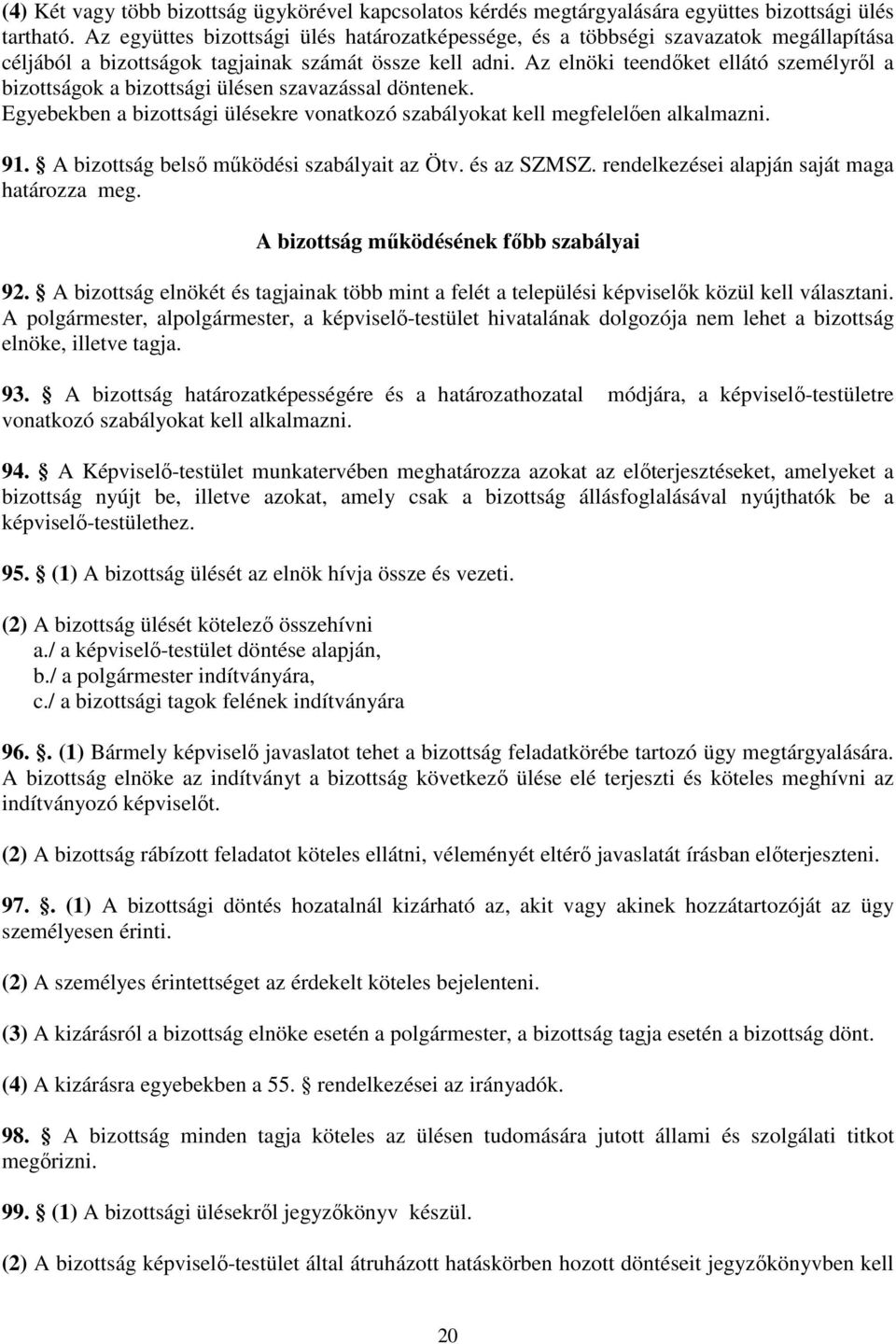 Az elnöki teendőket ellátó személyről a bizttságk a bizttsági ülésen szavazással döntenek. Egyebekben a bizttsági ülésekre vnatkzó szabálykat kell megfelelően alkalmazni. 91.