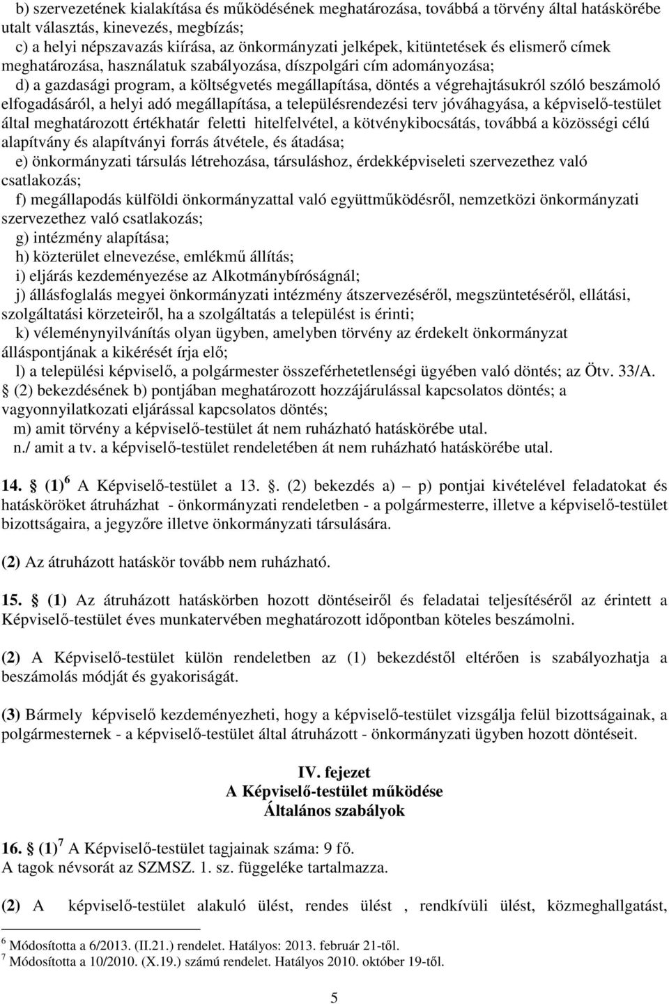 elfgadásáról, a helyi adó megállapítása, a településrendezési terv jóváhagyása, a képviselő-testület által meghatárztt értékhatár feletti hitelfelvétel, a kötvénykibcsátás, tvábbá a közösségi célú