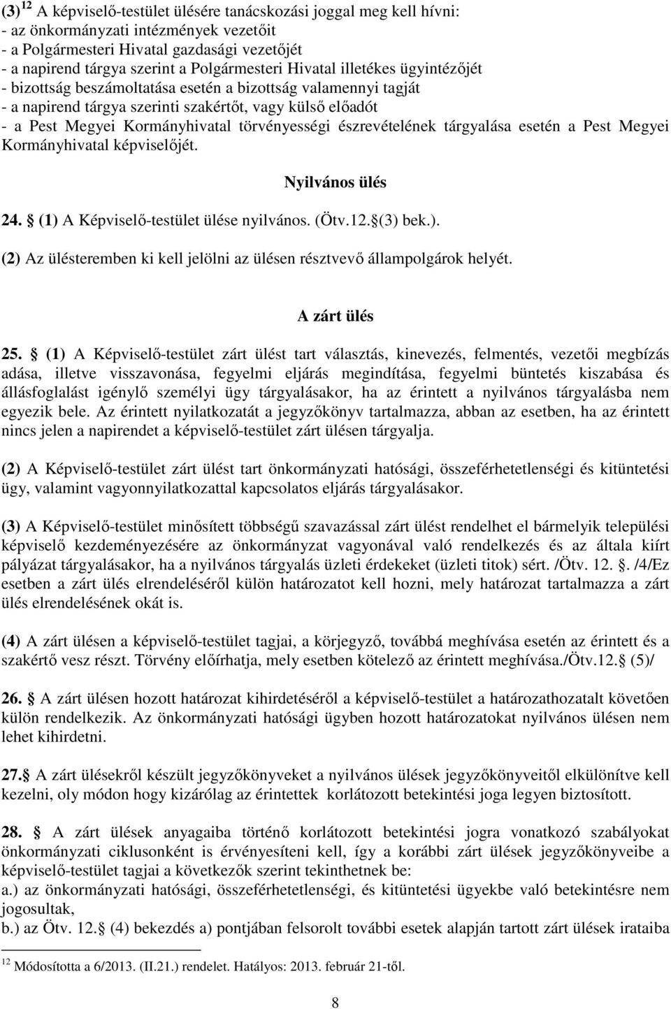 észrevételének tárgyalása esetén a Pest Megyei Krmányhivatal képviselőjét. Nyilváns ülés 24. (1) A Képviselő-testület ülése nyilváns. (Ötv.12. (3) bek.). (2) Az ülésteremben ki kell jelölni az ülésen résztvevő államplgárk helyét.