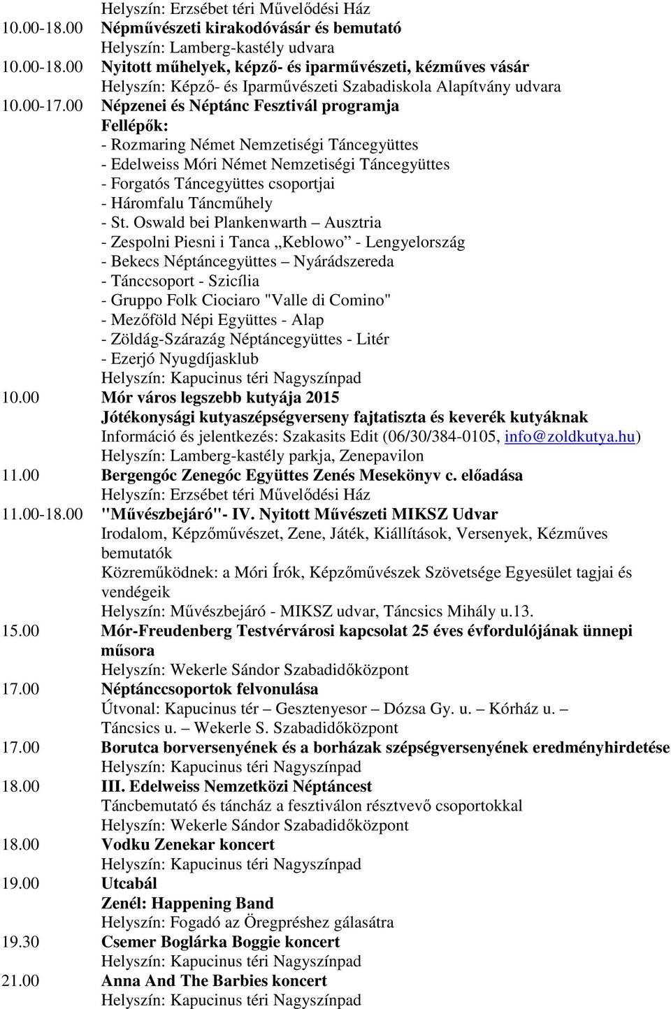 00 Népzenei és Néptánc Fesztivál programja Fellépők: - Rozmaring Német Nemzetiségi Táncegyüttes - Edelweiss Móri Német Nemzetiségi Táncegyüttes - Forgatós Táncegyüttes csoportjai - Háromfalu