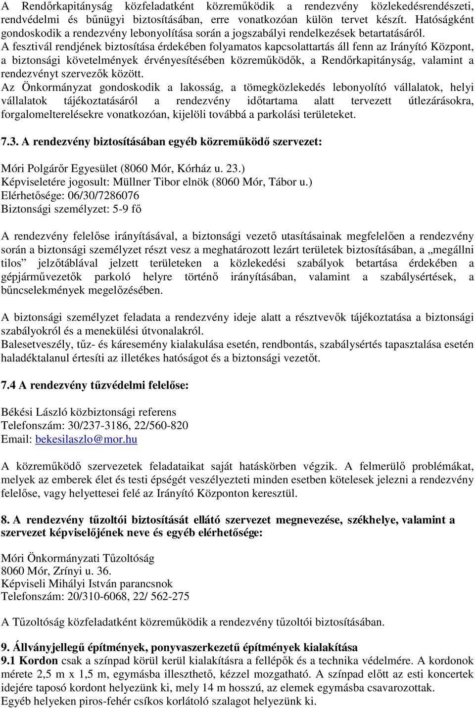 A fesztivál rendjének biztosítása érdekében folyamatos kapcsolattartás áll fenn az Irányító Központ, a biztonsági követelmények érvényesítésében közreműködők, a Rendőrkapitányság, valamint a