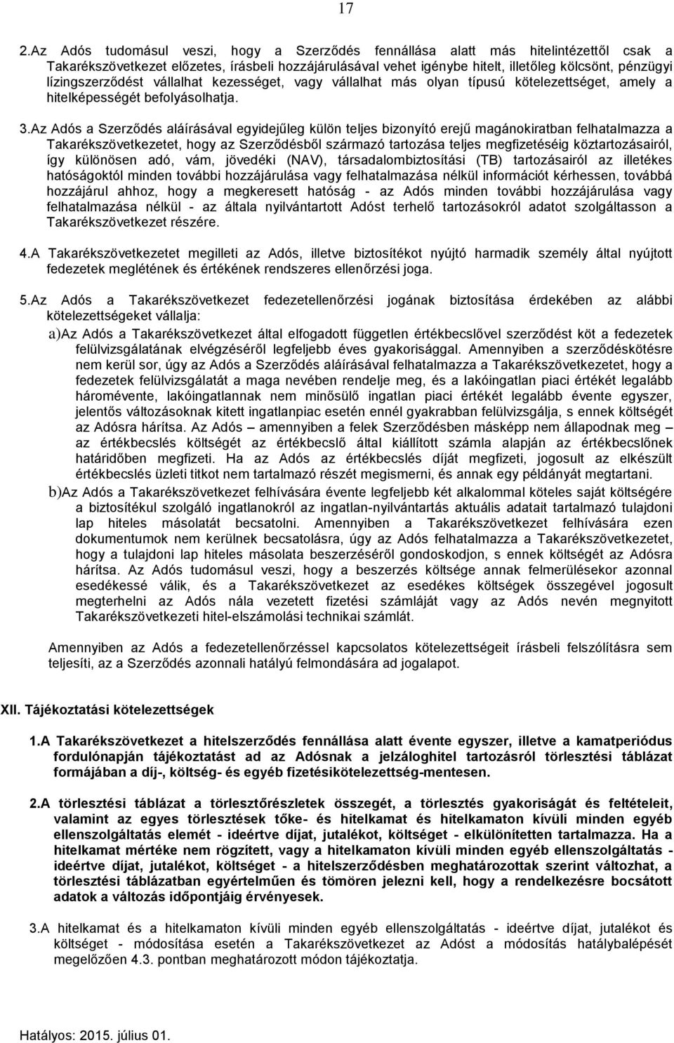 Az Adós a Szerződés aláírásával egyidejűleg külön teljes bizonyító erejű magánokiratban felhatalmazza a Takarékszövetkezetet, hogy az Szerződésből származó tartozása teljes megfizetéséig