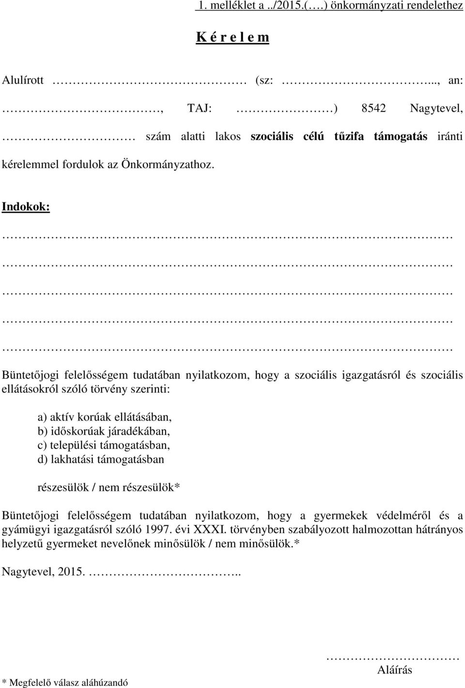 Indokok: Büntetőjogi felelősségem tudatában nyilatkozom, hogy a szociális igazgatásról és szociális ellátásokról szóló törvény szerinti: a) aktív korúak ellátásában, b) időskorúak járadékában,