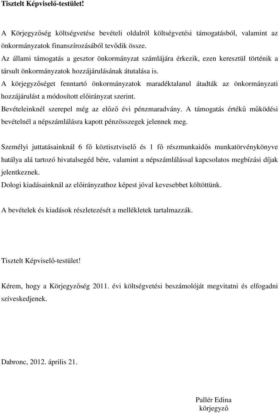 A körjegyzıséget fenntartó önkormányzatok maradéktalanul átadták az önkormányzati hozzájárulást a módosított szerint. Bevételeinknél szerepel még az elızı évi pénzmaradvány.