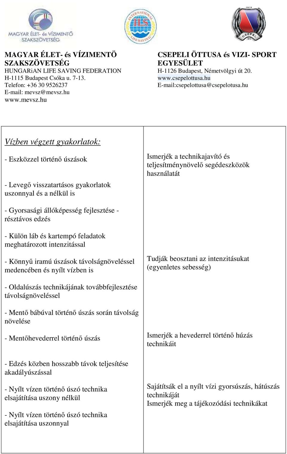 beosztani az intenzitásukat (egyenletes sebesség) - Oldalúszás technikájának továbbfejlesztése távolságnöveléssel - Mentő bábúval történő úszás során távolság növelése - Mentőhevederrel történő úszás