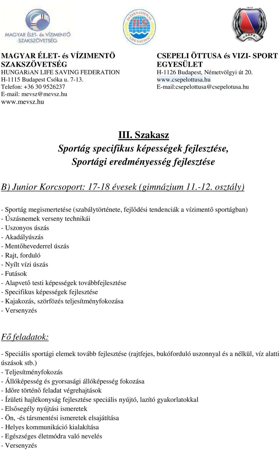 forduló - Nyílt vízi úszás - Futások - Alapvető testi képességek továbbfejlesztése - Specifikus képességek fejlesztése - Kajakozás, szörfözés teljesítményfokozása - Versenyzés Fő feladatok: -