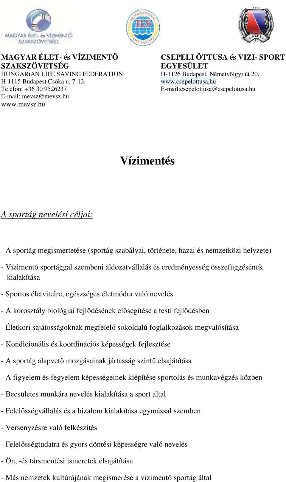 sokoldalú foglalkozások megvalósítása - Kondicionális és koordinációs képességek fejlesztése - A sportág alapvető mozgásainak jártasság szintű elsajátítása - A figyelem és fegyelem képességeinek