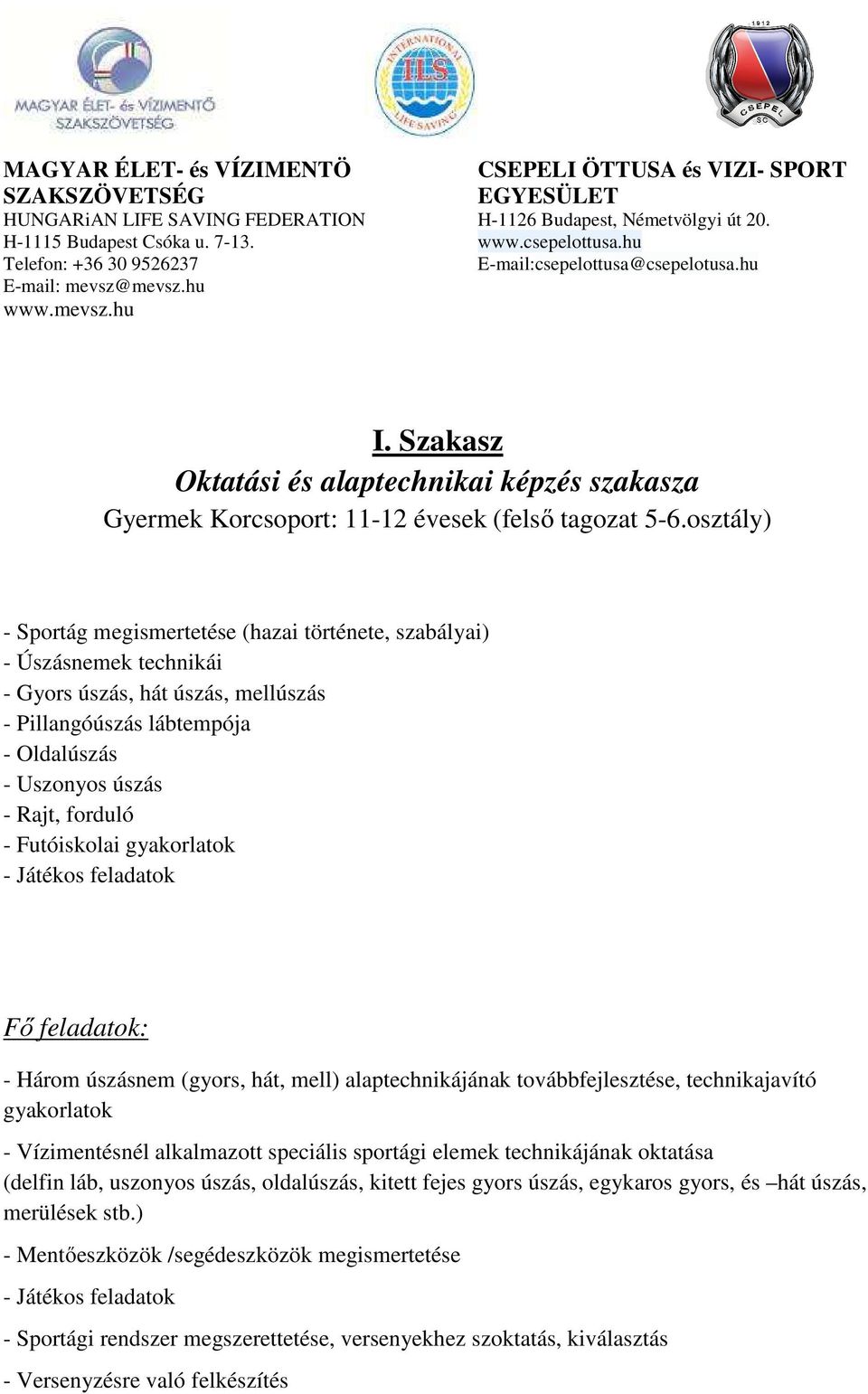 Futóiskolai gyakorlatok - Játékos feladatok Fő feladatok: - Három úszásnem (gyors, hát, mell) alaptechnikájának továbbfejlesztése, technikajavító gyakorlatok - Vízimentésnél alkalmazott speciális