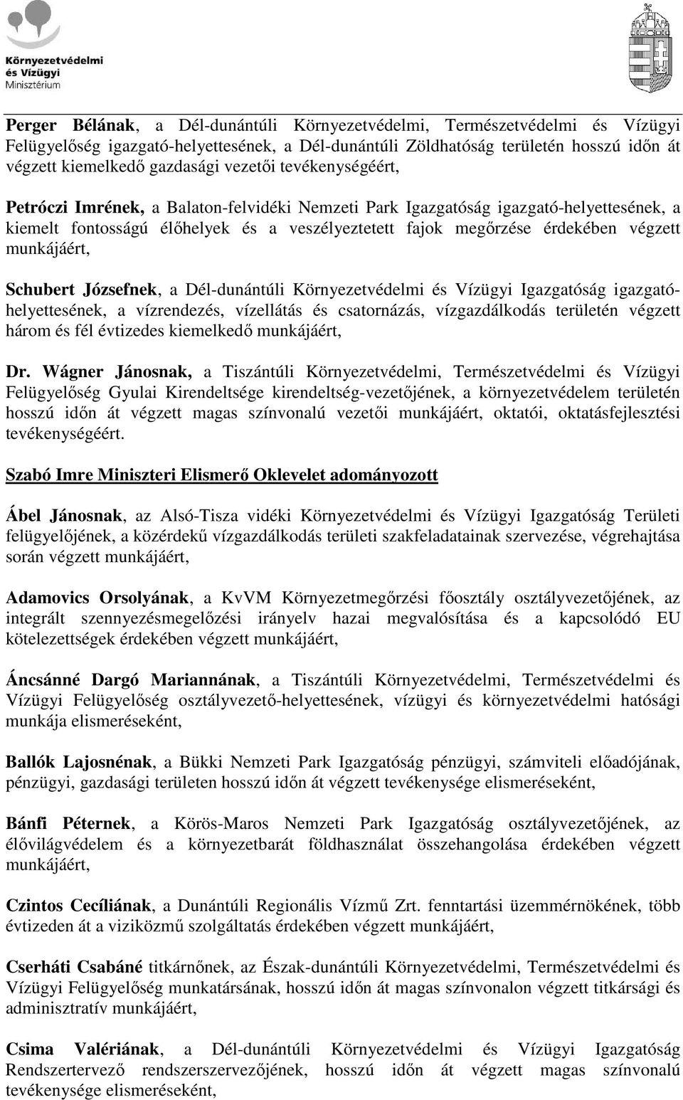 Schubert Józsefnek, a Dél-dunántúli Környezetvédelmi és Vízügyi Igazgatóság igazgatóhelyettesének, a vízrendezés, vízellátás és csatornázás, vízgazdálkodás területén végzett három és fél évtizedes